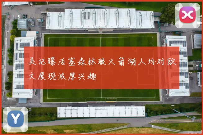 美记曝活塞森林狼火箭湖人均对欧文展现浓厚兴趣