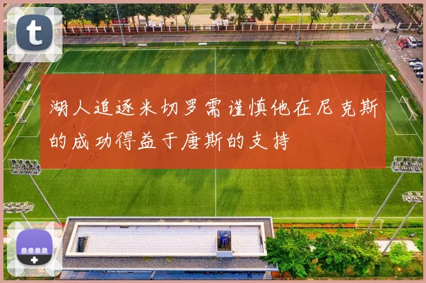 湖人追逐米切罗需谨慎他在尼克斯的成功得益于唐斯的支持