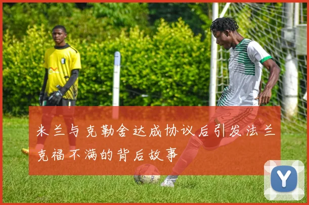 米兰与克勒舍达成协议后引发法兰克福不满的背后故事